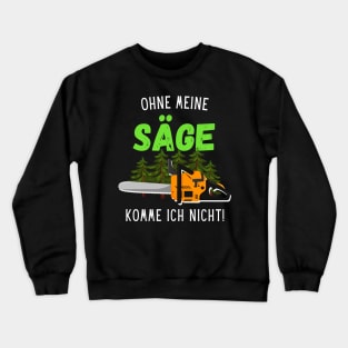 Ohne Meine Säge Komme Ich Nicht Waldarbeiter Holz Crewneck Sweatshirt